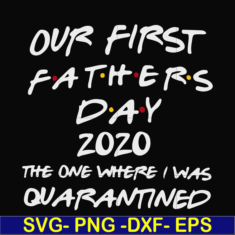 FTD3-Our first fathers day 2020 the one where i was quarantined svg, png, dxf, eps, digital file FTD3.jpg