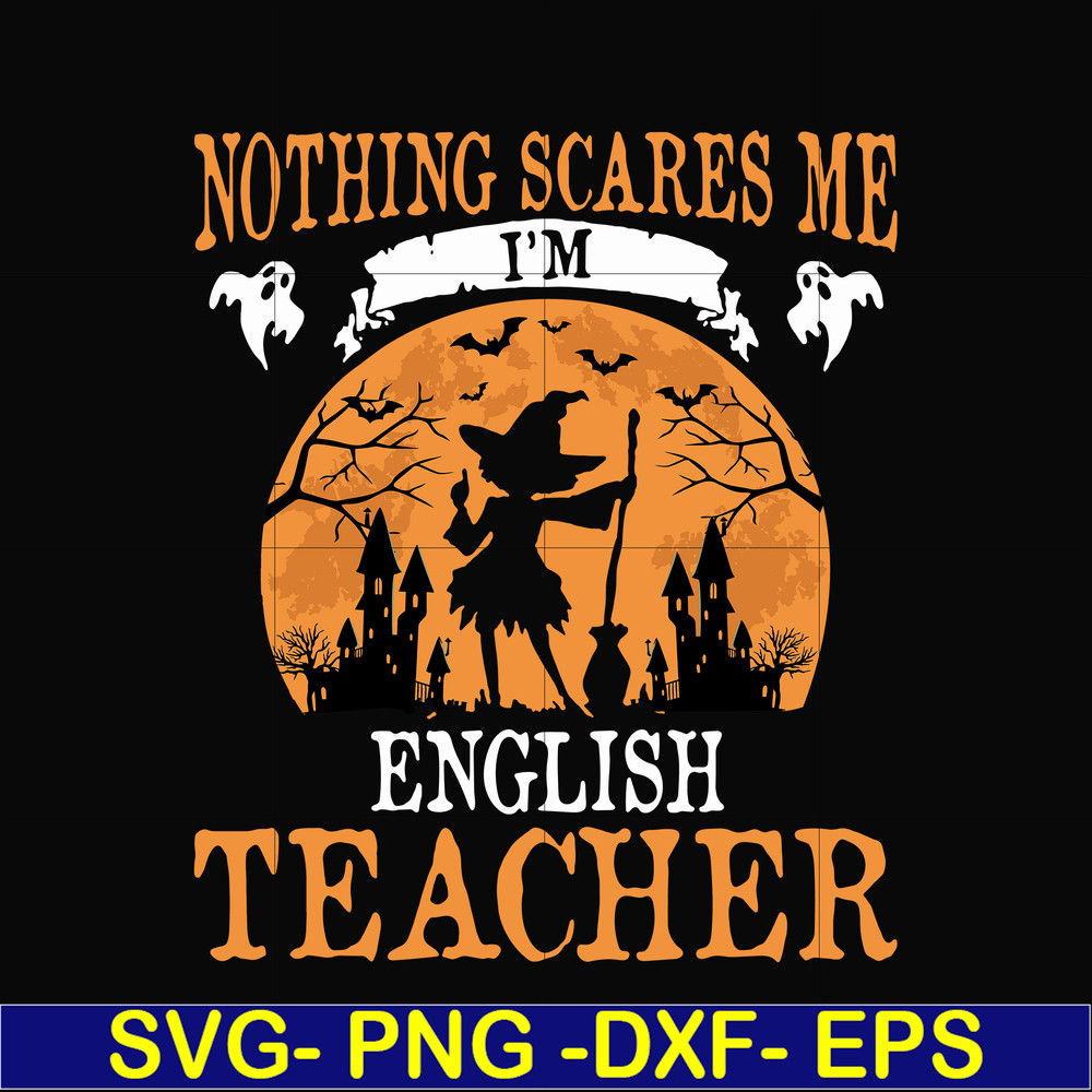 HLW0025-Nothing scare me i'm english teacher svg, halloween svg, png, dxf, eps, digital file HLW0025.jpg