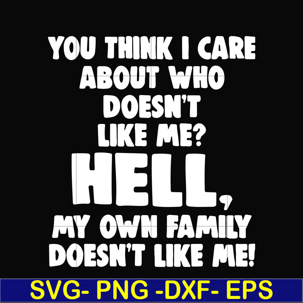 HLW0032-You think i care about who doesn't like me svg, halloween svg, png, dxf, eps, digital file HLW0032.jpg