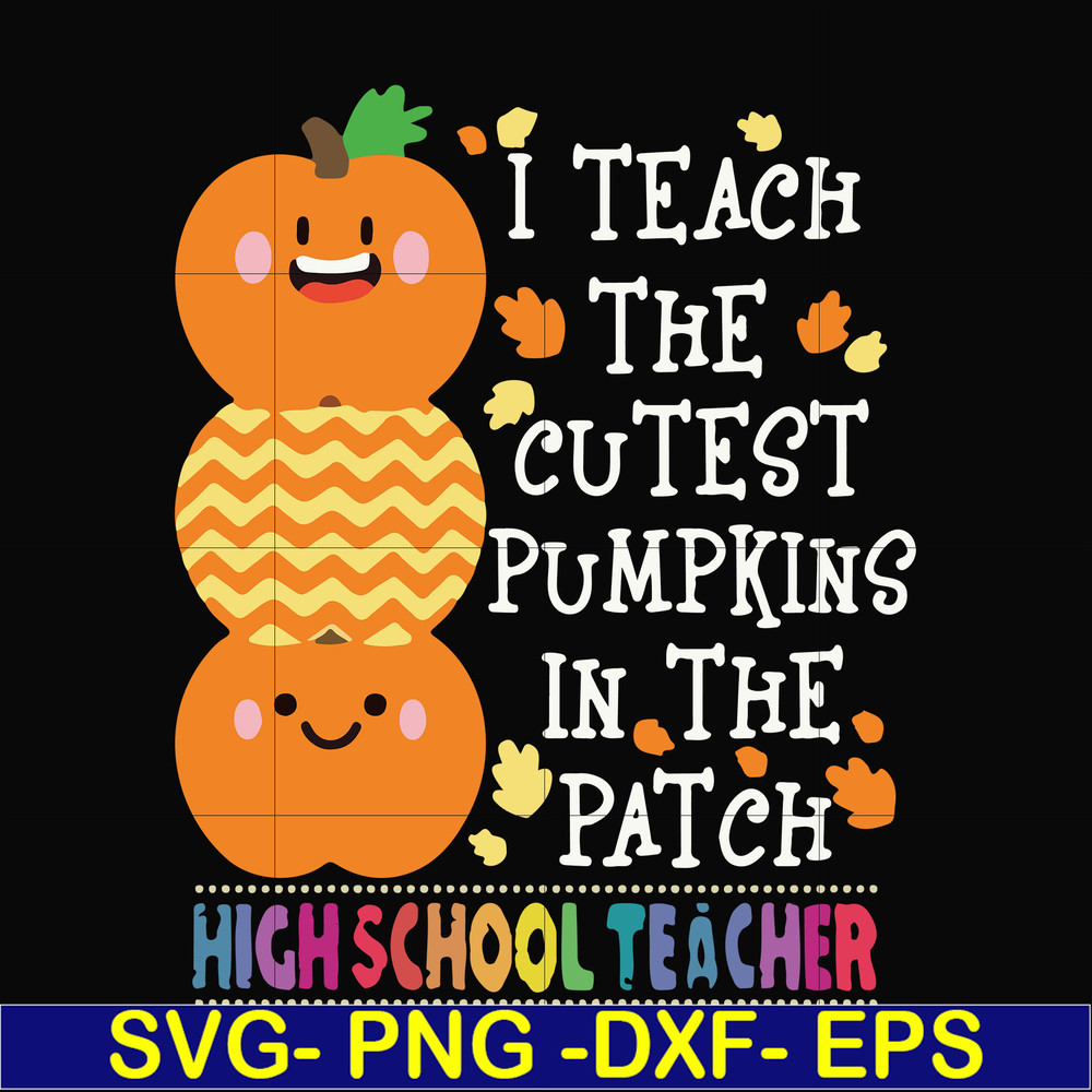 HLW20072011-I teach the cutest pumpkins in the patch highschool teacher svg, halloween svg, png, dxf, eps digital file HLW20072011.jpg