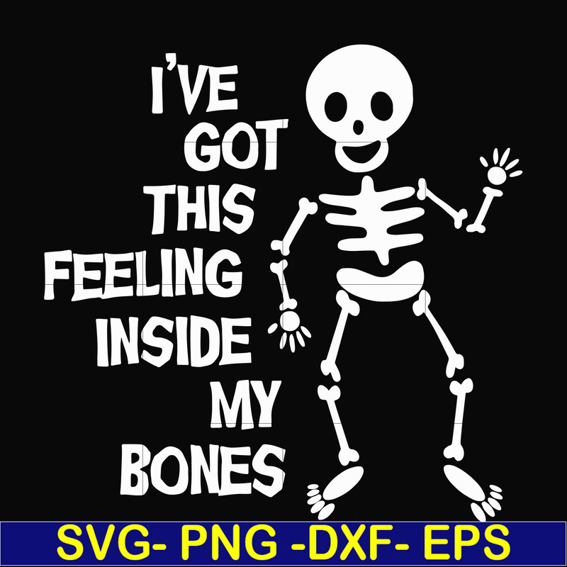 HLW22072012-Ive got this feeling inside my bones svg, skeleton svg, halloween svg, png, dxf, eps digital file HLW2207212.jpg