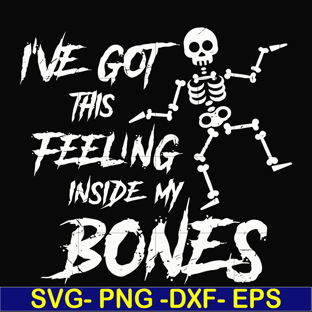 HLW22072014-Ive got this feeling inside my bones svg, skeleton svg, halloween svg, png, dxf, eps digital file HLW2207214.jpg