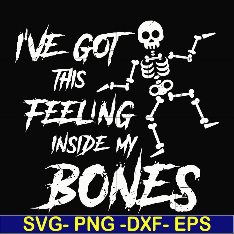 HLW22072014-Ive got this feeling inside my bones svg, skeleton svg, halloween svg, png, dxf, eps digital file HLW2207214.jpg