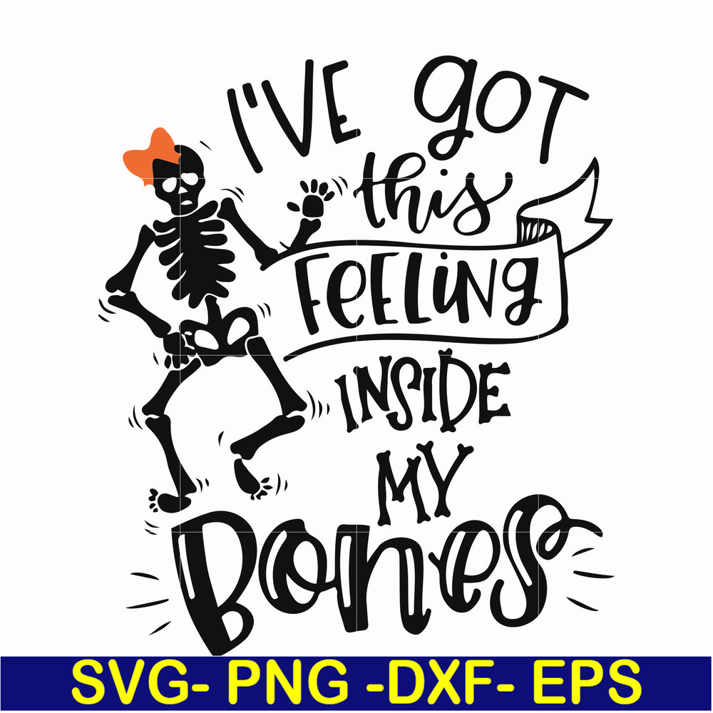 HLW22072015-Ive got this feeling inside my bones svg, skeleton svg, halloween svg, png, dxf, eps digital file HLW2207215.jpg