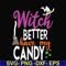 HLW24072010-Witch better have my candy svg, halloween svg, png, dxf, eps digital file HLW24072010.jpg
