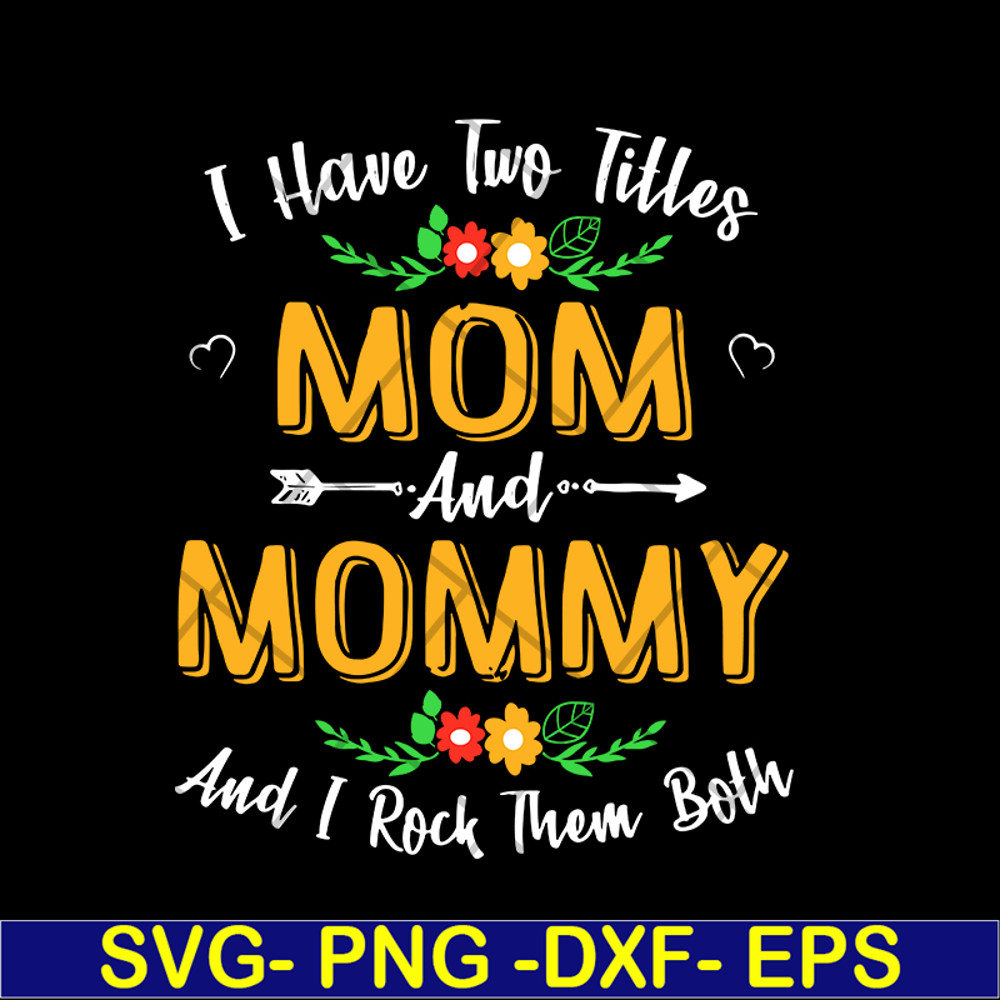 MTD02042106-I have two titles mom and mommy svg, Mother's day svg, eps, png, dxf digital file MTD02042106.jpg