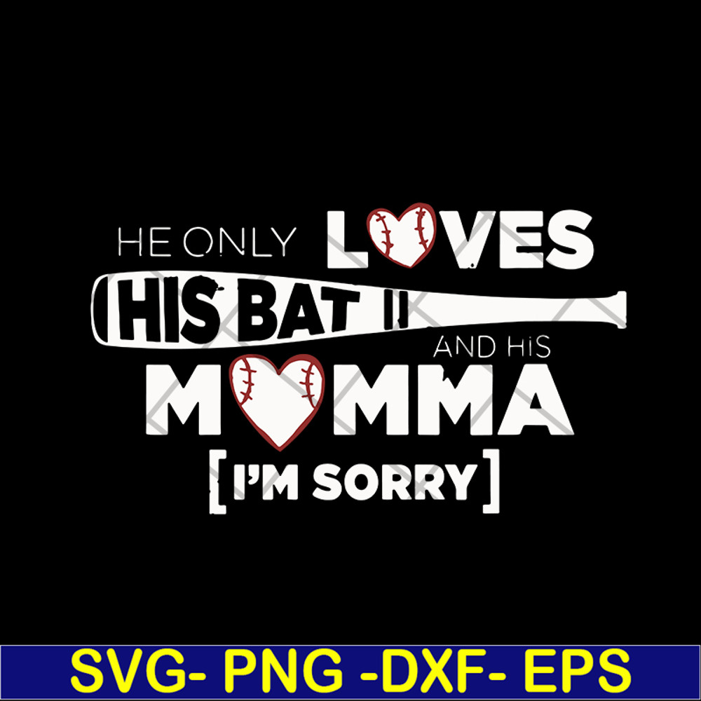 MTD03042108-He Only Loves His Bat And His Momma I Am Sorry svg, Mother's day svg, eps, png, dxf digital file MTD03042108.jpg