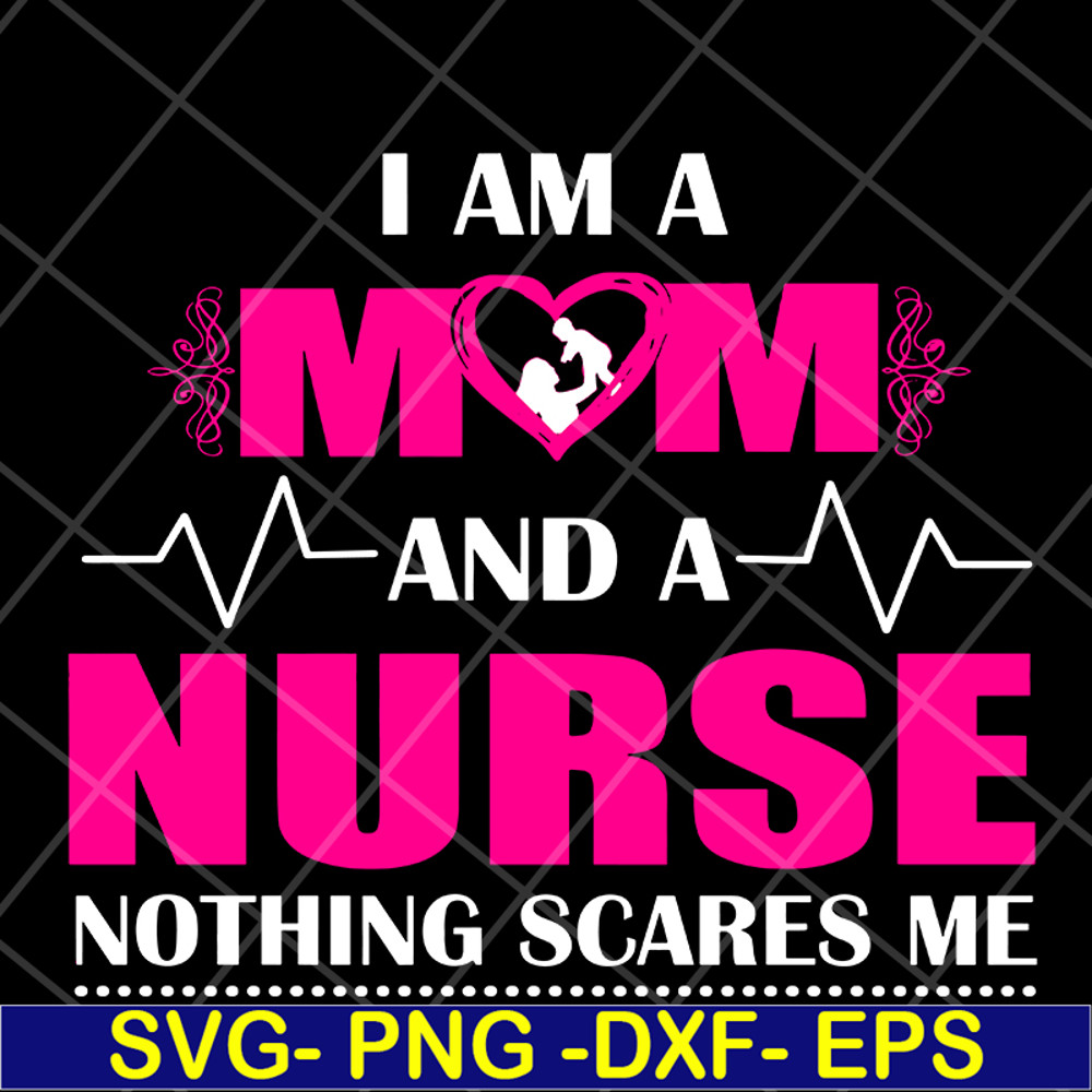 MTD04042121-I am a mom and a nurse nothing scares me svg, Mother's day svg, eps, png, dxf digital file MTD04042121.jpg