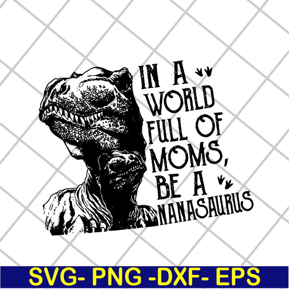 MTD05042116-in a word full of moms, be a nanasaurus svg, Mother's day svg, eps, png, dxf digital file MTD05042116.jpg