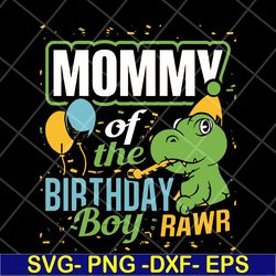 mommy of the birthday boy rawr svg, mother's day svg, eps, png, dxf digital file mtd13042113