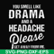 FN000180-You smell like drama and a headache please get away from me svg, png, dxf, eps file FN000180.jpg