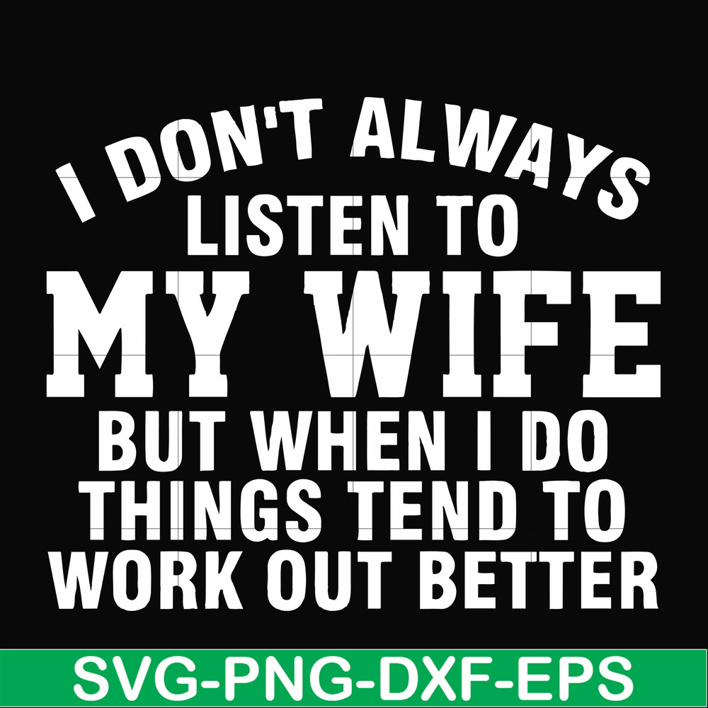 FN000198-I don't always listen to my wife but when I do things tend to work out better svg, png, dxf, eps file FN000198.jpg