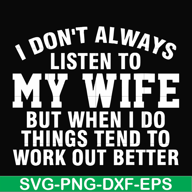 FN000198-I don't always listen to my wife but when I do things tend to work out better svg, png, dxf, eps file FN000198.jpg
