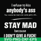 FN000255-I refuse to kiss anybody's ass stay mad because I don't give a fuck svg, png, dxf, eps file FN000255.jpg