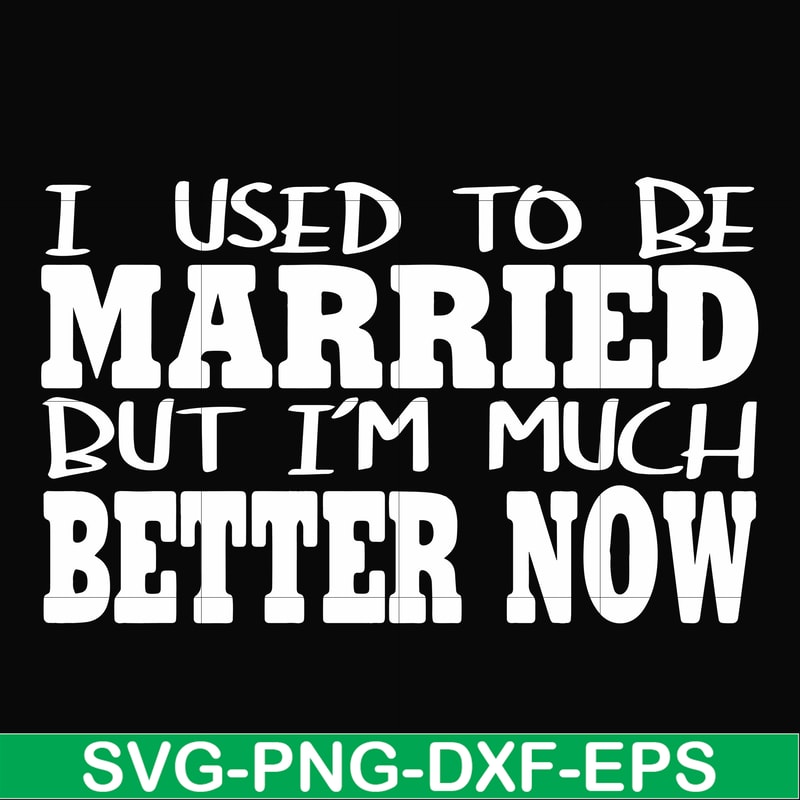 FN000280-I used to be married but I'm much better now svg, png, dxf, eps file FN000280.jpg