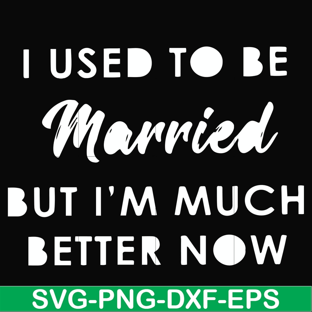FN000281-I used to be married but I'm much better now svg, png, dxf, eps file FN000281.jpg