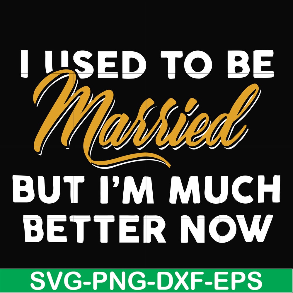 FN000282-I used to be married but I'm much better now svg, png, dxf, eps file FN000282.jpg