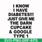 FN000288-I know I have diabetes just give me the darn cupcake google type 1 svg, png, dxf, eps file FN000288.jpg