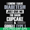 FN000289-I know I have diabetes just give me the darn cupcake google type 1 svg, png, dxf, eps file FN000289.jpg