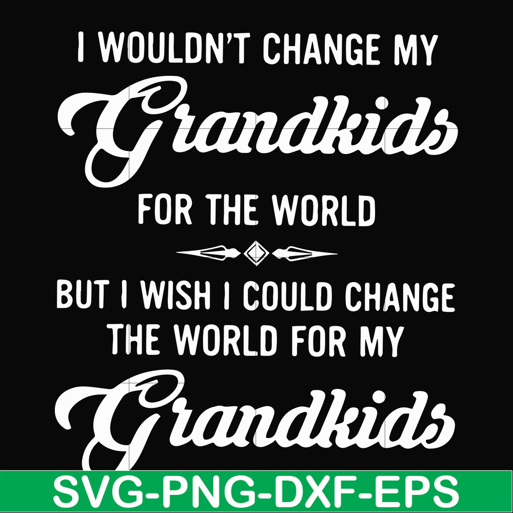 FN000332-I wouldn't change my grandkids for the world but I wish I could change the world for my grandkids svg, png, dxf, eps file FN000332.jpg