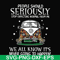 FN000336-People should seriously stop expecting normal from me we all know it's never going to happen svg, png, dxf, eps file FN000336.jpg