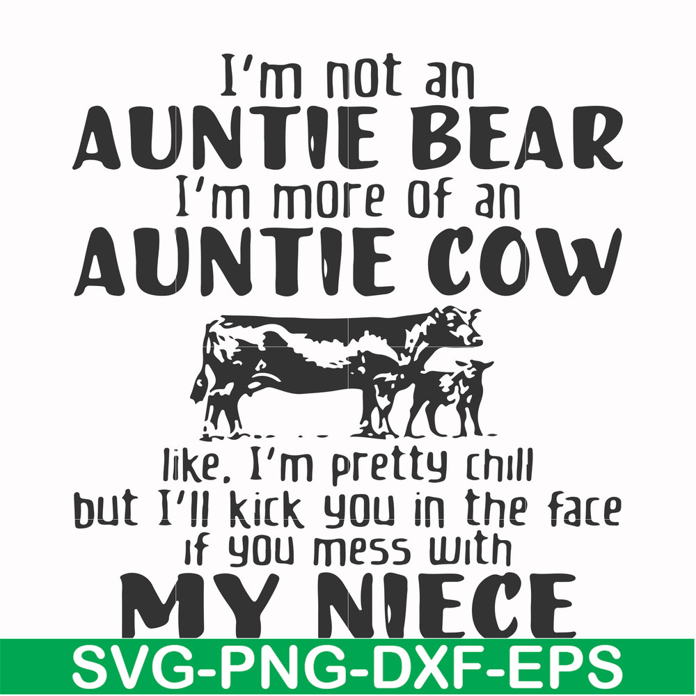 FN000360-I'm not an auntie bear I'm more of an auntie cow like I'm pretty chill but I'll kick you in the face if you mess with my niece svg, png, dxf, eps file