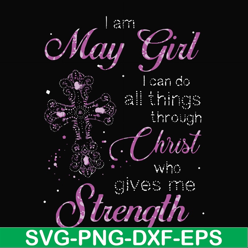 FN000380-I am a May girl I can do all things through Christ who gives me strength svg, png, dxf, eps file FN000380.jpg