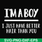 FN000394-I'm a boy I just have better hair than you svg, png, dxf, eps file FN000394.jpg