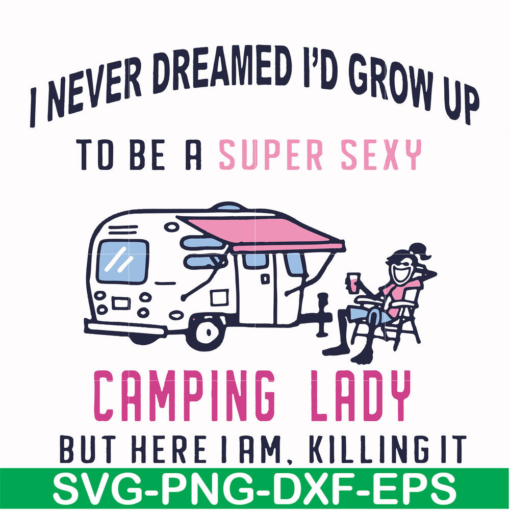 FN000396-I never dreamed I'd grow up to be a super sexy camping lady but here i am killing it svg, png, dxf, eps file FN000396.jpg