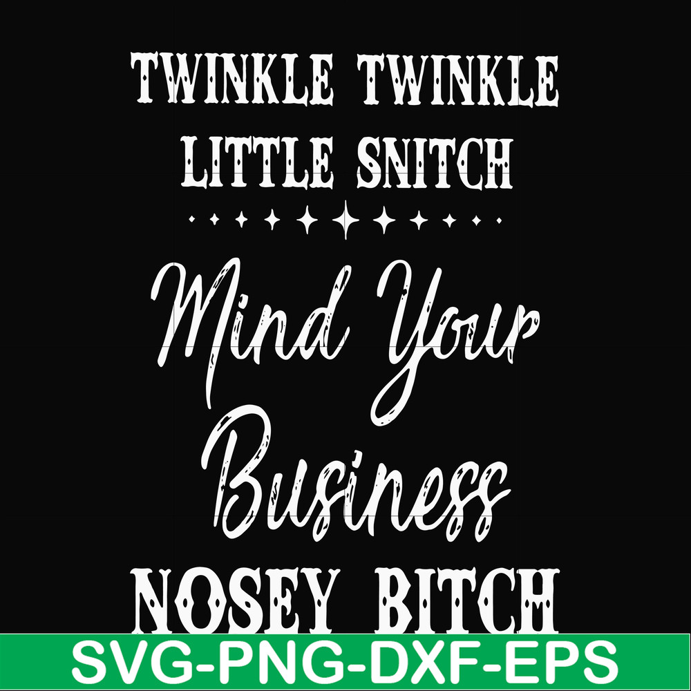 FN000414-Twinkle twinkle little snitch mind your business nosey bitch svg, png, dxf, eps file FN000414.jpg