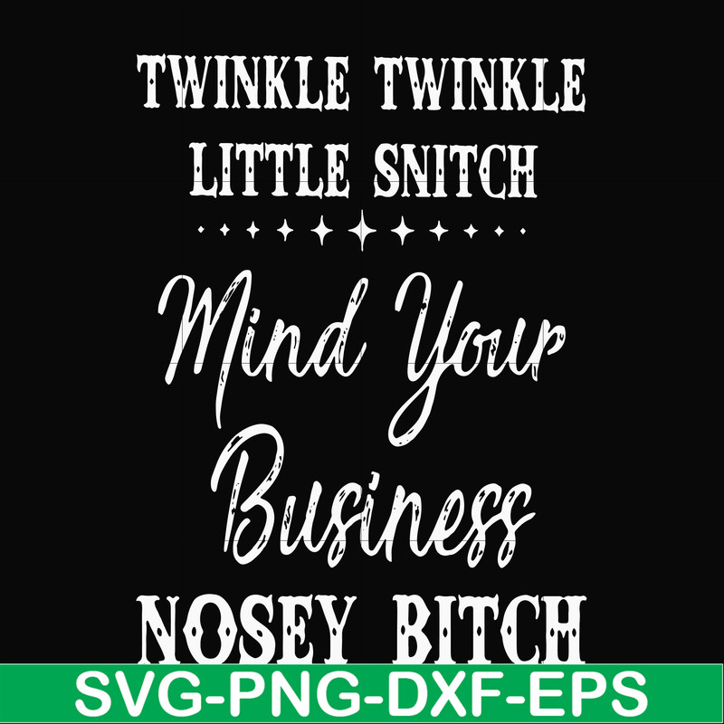 FN000414-Twinkle twinkle little snitch mind your business nosey bitch svg, png, dxf, eps file FN000414.jpg