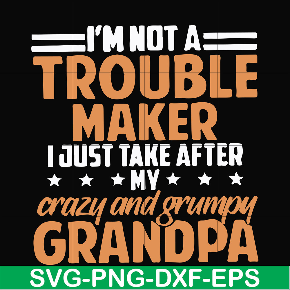 FN000427-I'm not a trouble maker I just take after my crazy and grumpy grandpa svg, png, dxf, eps file FN000427.jpg