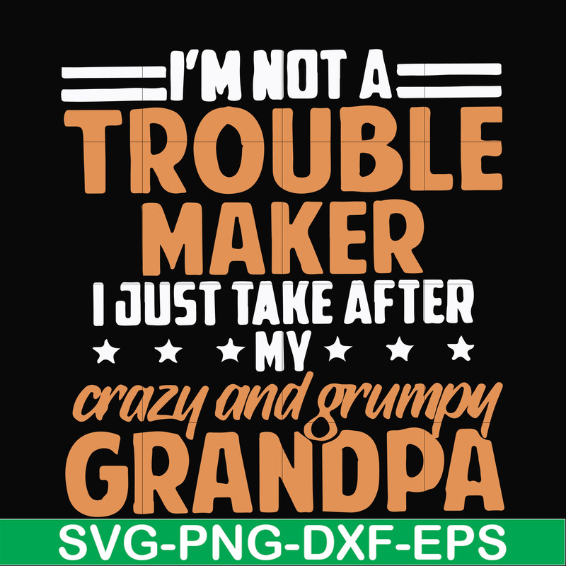 FN000427-I'm not a trouble maker I just take after my crazy and grumpy grandpa svg, png, dxf, eps file FN000427.jpg