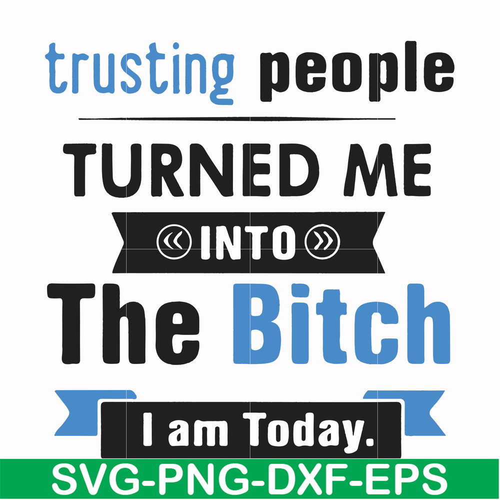 FN000428-TRusting people turned me into the bitch I am today svg, png, dxf, eps file FN000428.jpg