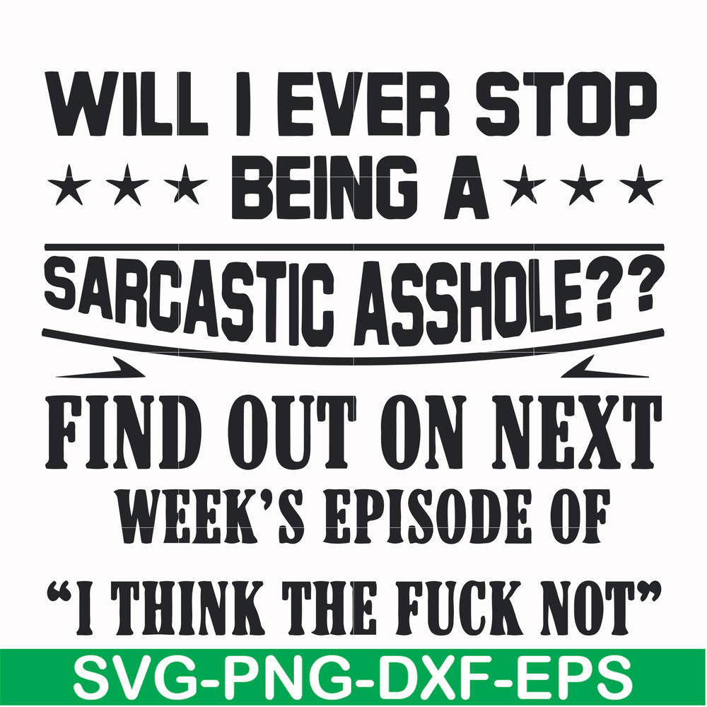 FN000466-Will I ever stop being a sarcastic asshole find out on next week's episode of I think the fuck not svg, png, dxf, eps file FN000466.jpg