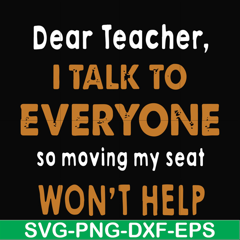 FN000489-Dear Teacher I talk to everyone so moving my seat won't help svg, png, dxf, eps file FN000489.jpg
