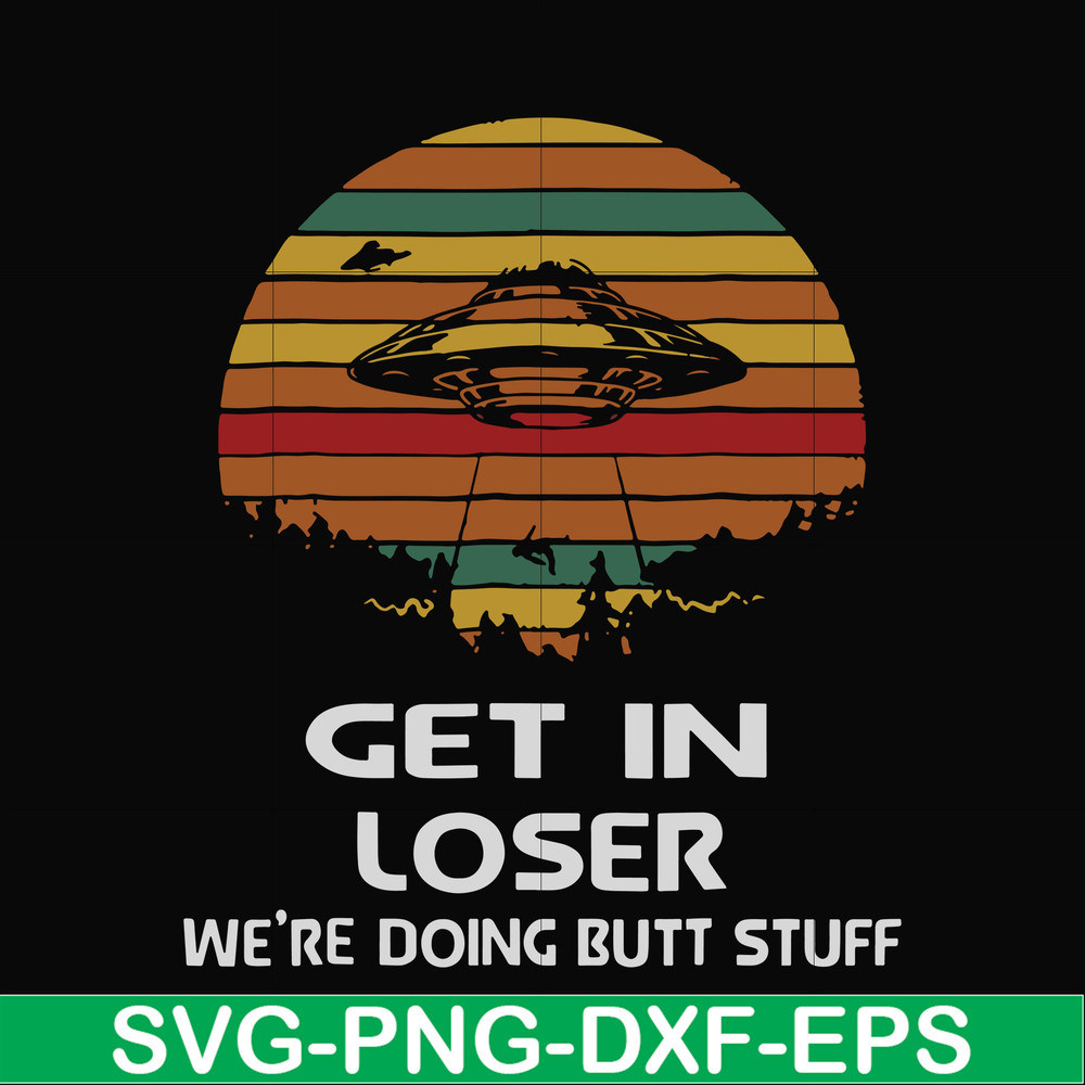 FN000497-Get in loser we're doing butt stuff svg, png, dxf, eps file FN000497.jpg