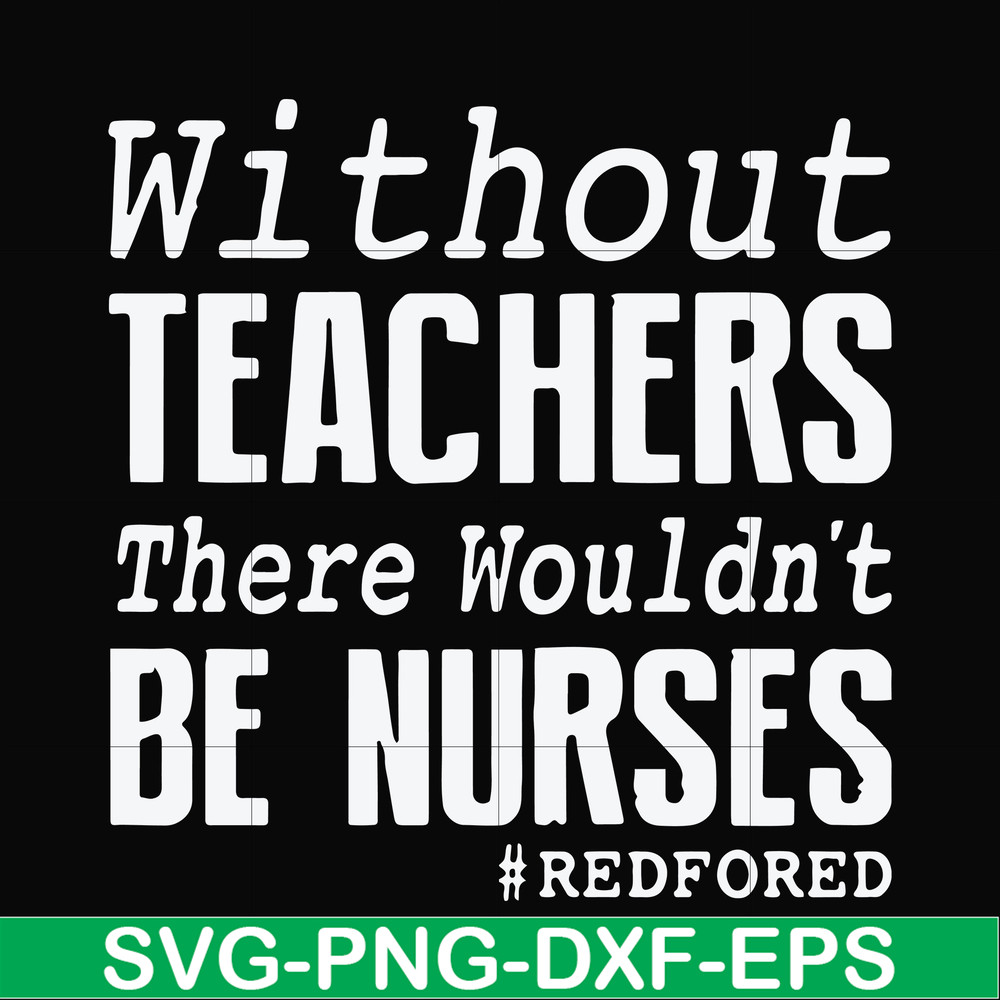 FN000530-Without teachers we wouldn't be nurses #redfored svg, png, dxf, eps file FN000530.jpg