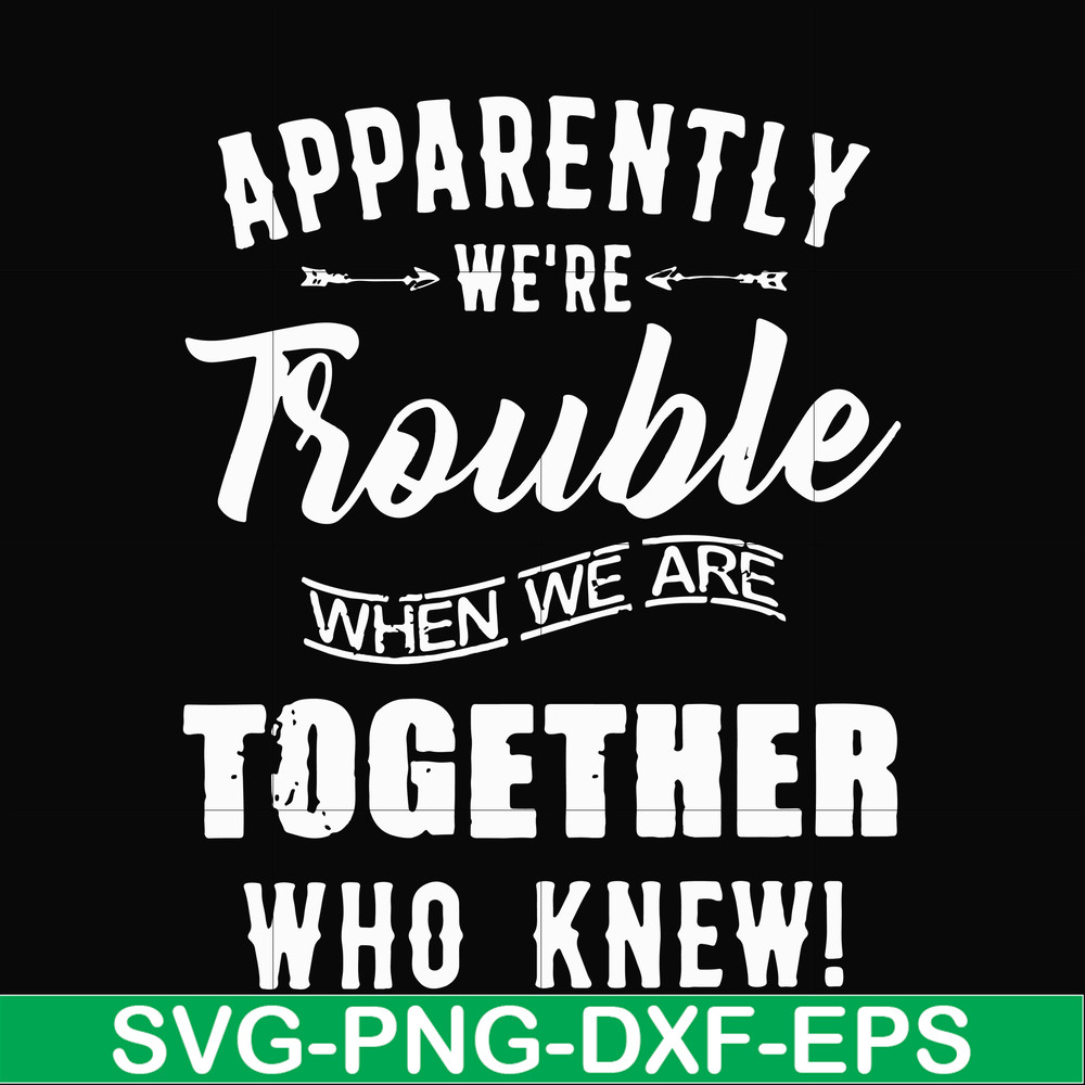 FN00054-Apparently we're trouble when we are together who knew svg, png, dxf, eps file FN00054.jpg