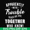 FN00054-Apparently we're trouble when we are together who knew svg, png, dxf, eps file FN00054.jpg