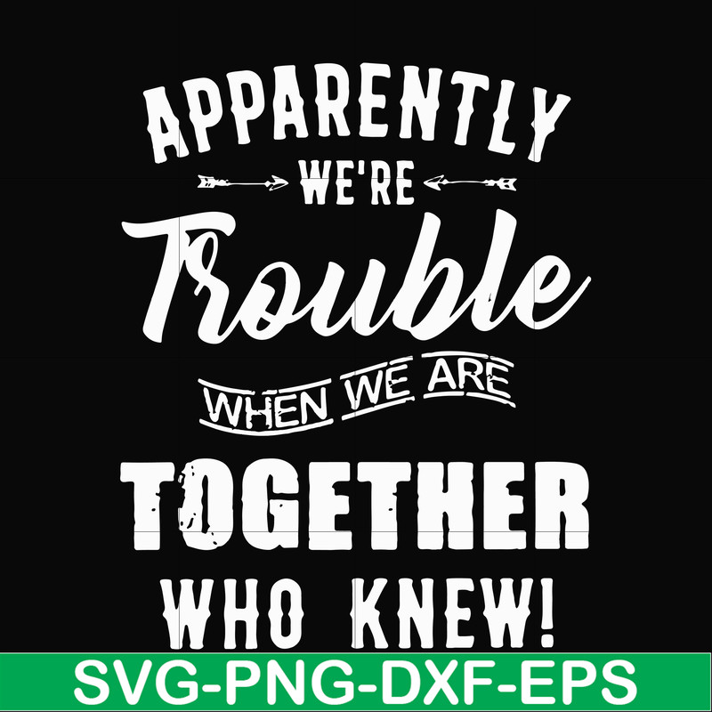 FN00054-Apparently we're trouble when we are together who knew svg, png, dxf, eps file FN00054.jpg