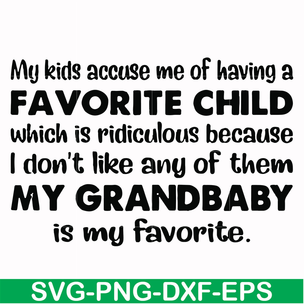 FN000542-My kids accuse me of having a favorite child which is ridiculous because I don't like any of them my grandbaby is my favorite svg, png, dxf, eps file F