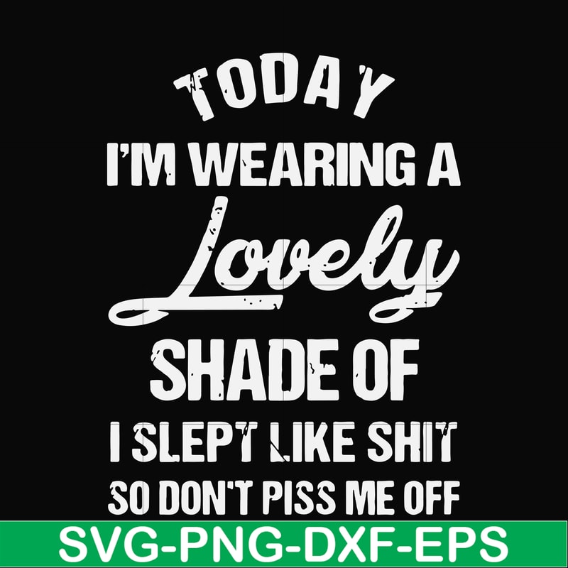 FN000561-Today I'm wearing a lovely shade of I slept like shit so don't piss me off svg, png, dxf, eps file FN000561.jpg