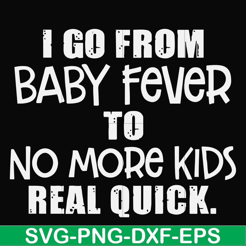 FN000667-I go from baby fever to no more kids real quick svg, png, dxf, eps file FN000667.jpg