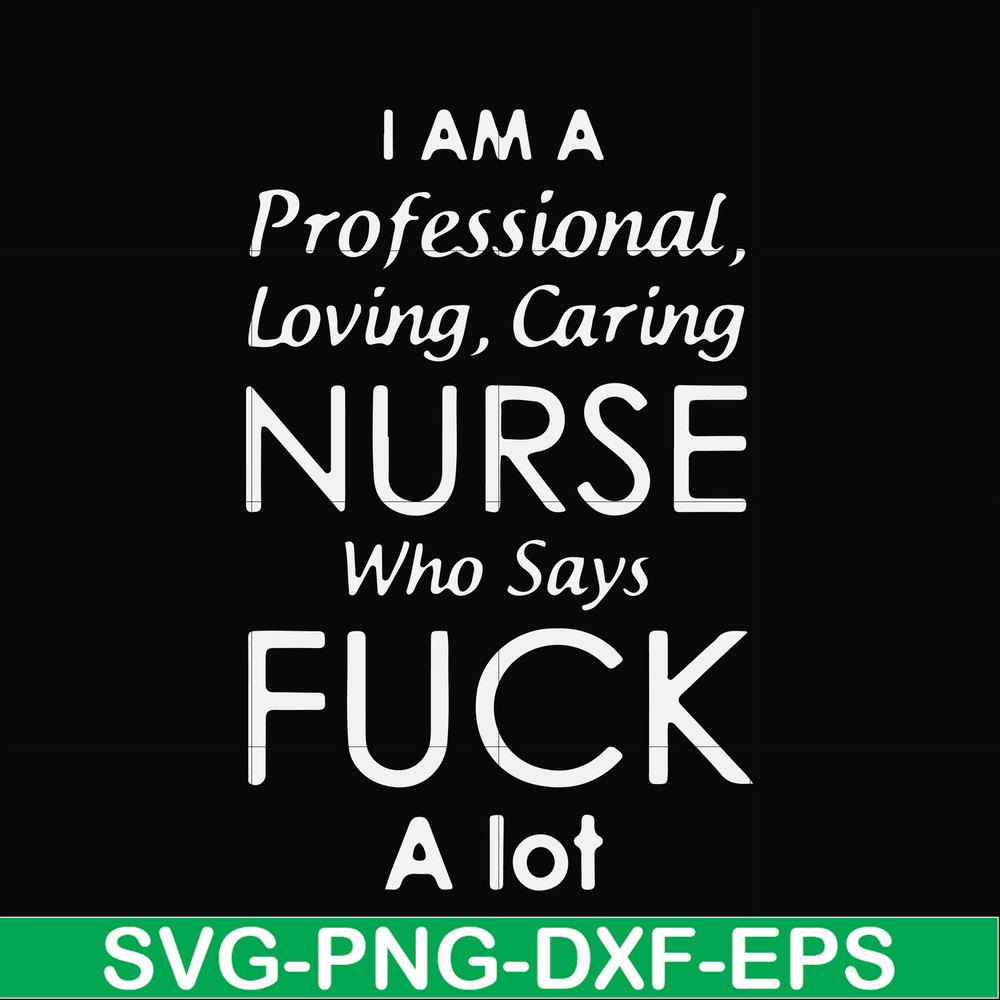 FN000730-I am a professional loving caring nurse who says fuck svg, png, dxf, eps file FN000730.jpg