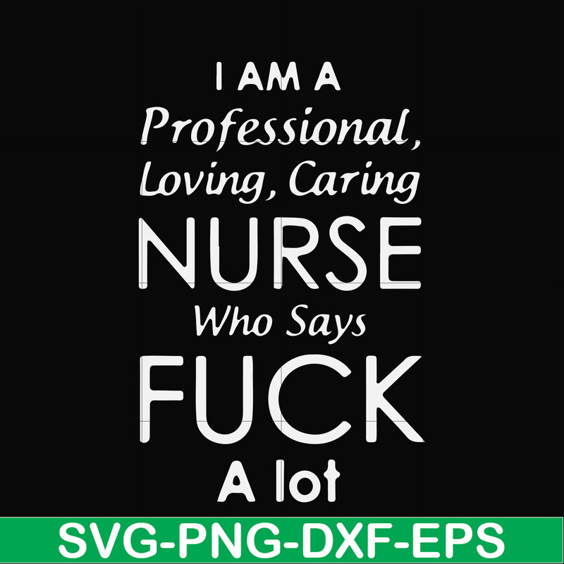 FN000730-I am a professional loving caring nurse who says fuck svg, png, dxf, eps file FN000730.jpg