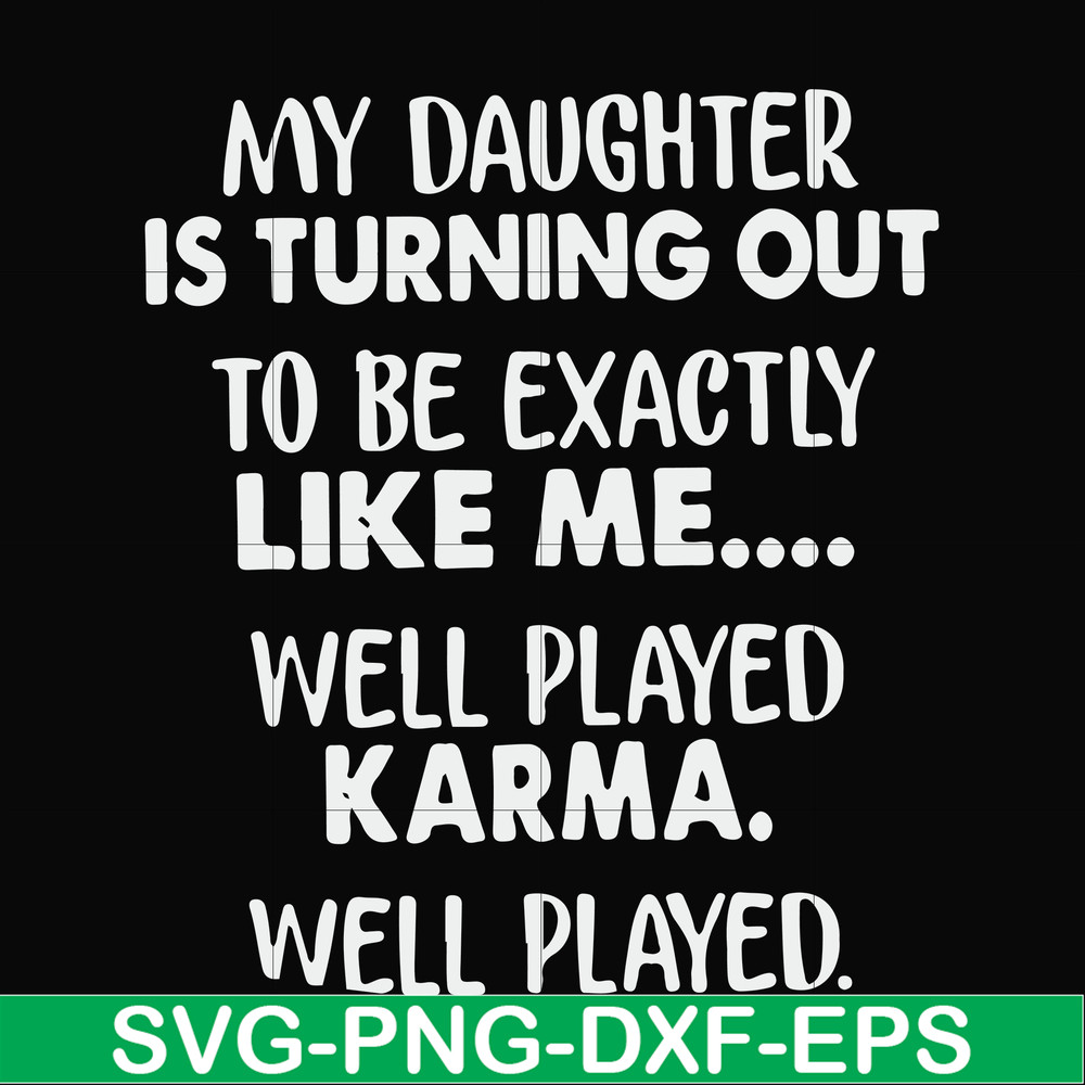 FN000778-My daughter is turning out to be exactly like me well played karma well played svg, png, dxf, eps file FN000778.jpg