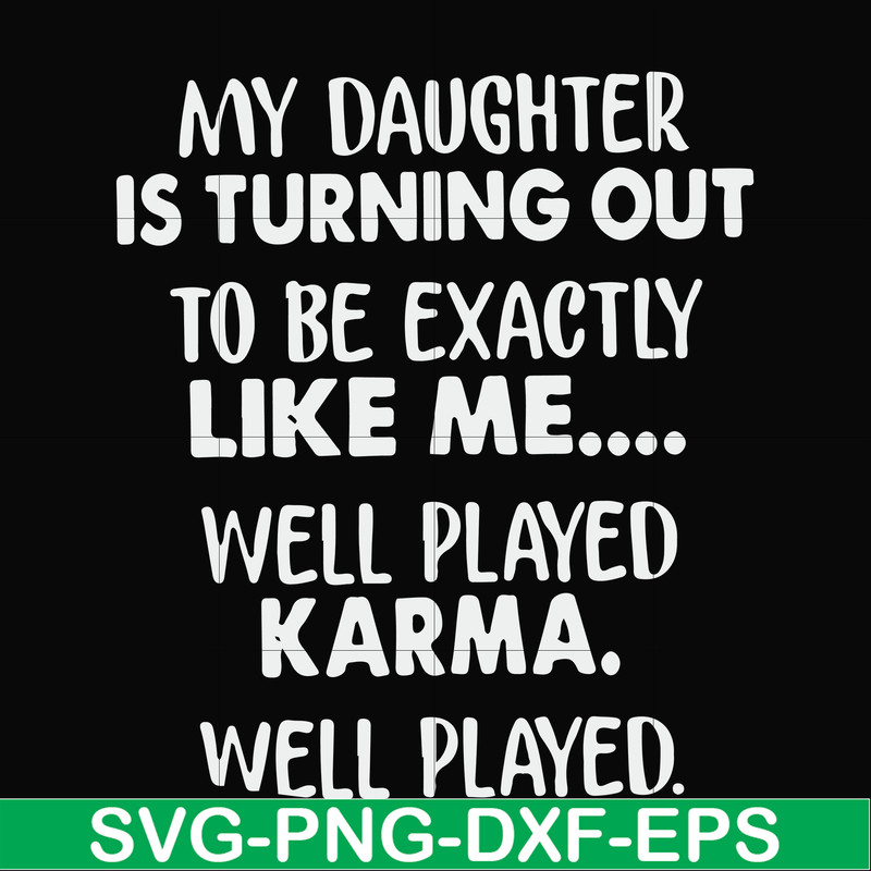FN000778-My daughter is turning out to be exactly like me well played karma well played svg, png, dxf, eps file FN000778.jpg