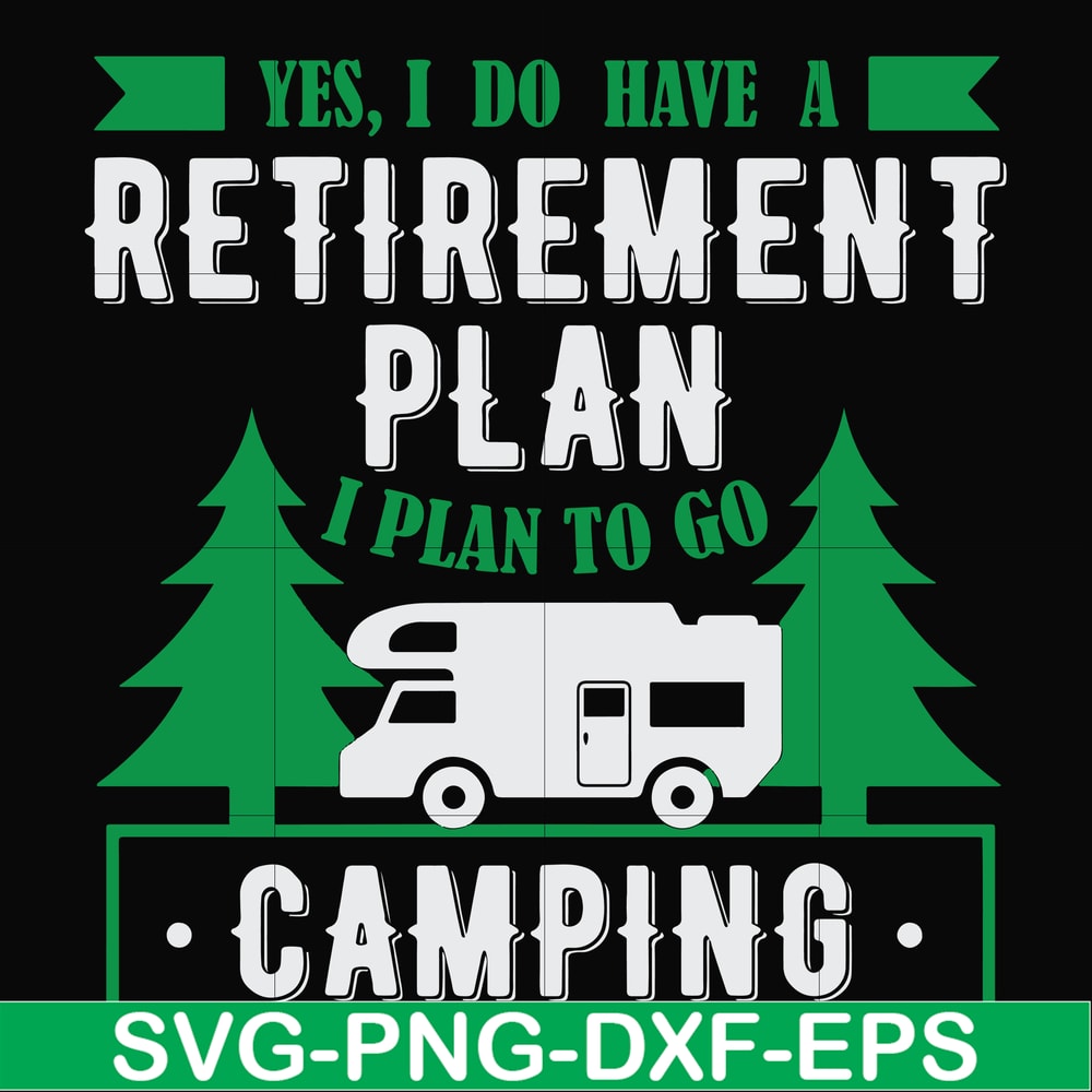 FN000800-Yes! I do have a retirement plan I plan on camping svg, png, dxf, eps file FN000800.jpg
