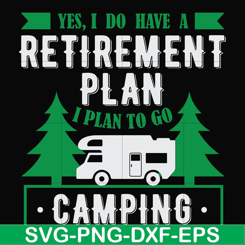 FN000800-Yes! I do have a retirement plan I plan on camping svg, png, dxf, eps file FN000800.jpg